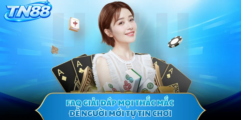 FAQ giải đáp mọi thắc mắc để người mới tự tin chơi