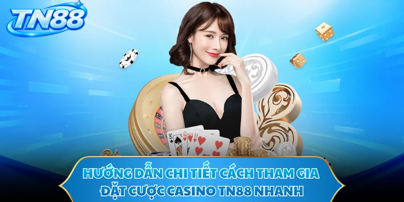 Hướng dẫn chi tiết cách tham gia đặt cược casino TN88 nhanh