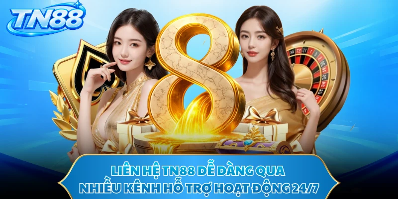 Liên hệ TN88 dễ dàng qua nhiều kênh hỗ trợ hoạt động 24/7