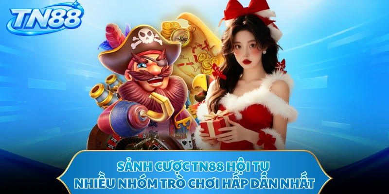 Sảnh cược TN88 hội tụ nhiều nhóm trò chơi hấp dẫn nhất